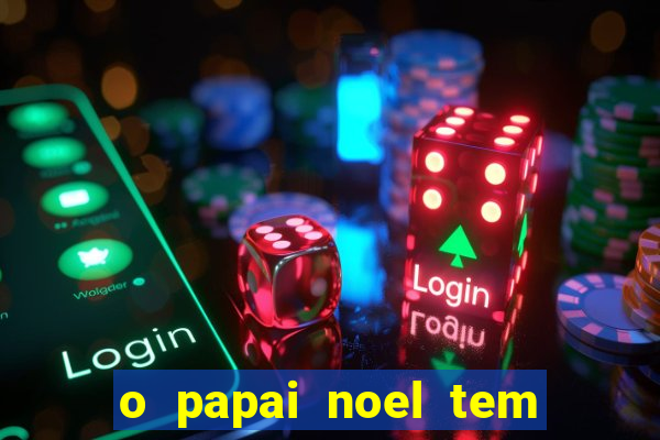 o papai noel tem quantos anos